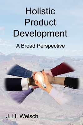 Holistic Product Development: A Broad Perspective - J. H. Welsch