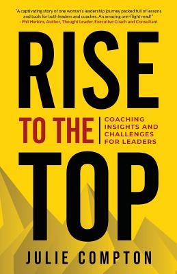 Rise To The Top: Coaching Insights and Challenges for Leaders - Julie Compton
