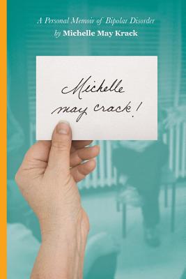 Michelle may crack!: A Personal Memoir of Bipolar Disorder - Michelle T. Krack