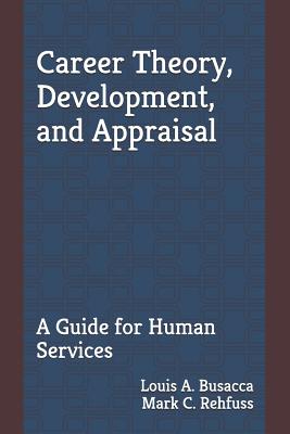 Career Theory, Development, and Appraisal: A Guide for Human Services - Mark C. Rehfuss Phd
