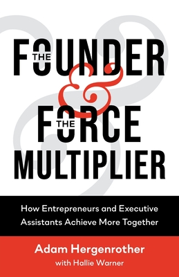 The Founder & The Force Multiplier: How Entrepreneurs and Executive Assistants Achieve More Together - Adam Hergenrother