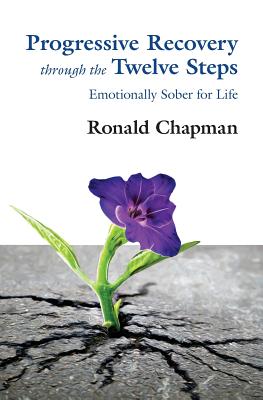 Progressive Recovery through the Twelve Steps: Emotionally Sober for LIfe - Ronald Chapman