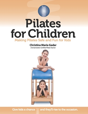 Pilates for Children: Making Pilates Safe and Fun for Kids - Christina Maria Gadar