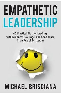 Coperta cărții 'Empathetic Leadership: 47 Practical Tips for Leading with Kindness, Courage, and Confidence in an Age of Disruption -'