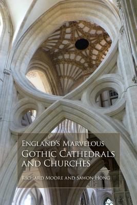 England's Marvelous Gothic Cathedrals and Churches - Richard Moore