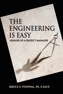 The Engineering Is Easy: Memoir of a Project Manager - Bruce E. Podwal