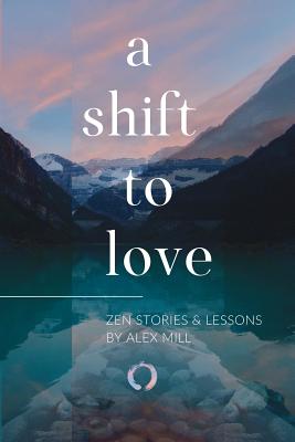 A Shift to Love: Zen Stories and Lessons by Alex Mill - Alex Mill