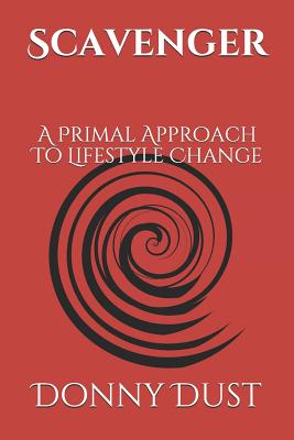 Scavenger: A Primal Approach To Lifestyle Change - Donny Dust