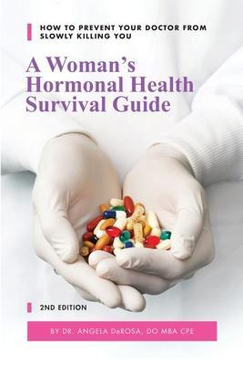 A Woman's Hormonal Health Survival Guide: How to Prevent Your Doctor from Slowly Killing You - Linda Williams