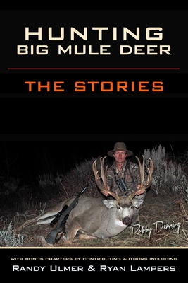 Hunting Big Mule Deer: The Stories - Randy Ulmer