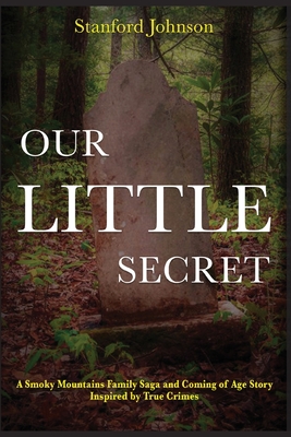 Our LITTLE Secret: A Smoky Mountains Family Saga and Coming of Age Story Inspired by True Crimes - Stanford Johnson