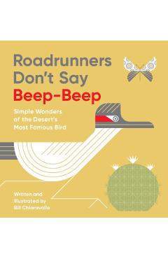 Roadrunners Don't Say Beep-Beep: Simple Wonders of the Desert's Most Famous Bird - Bill Chiaravalle