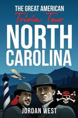The Great American Trivia Tour - North Carolina: The Ultimate Book of Fun Facts and Trivia from History to Sports You Never Knew About the Tar Heel St - Jordan West