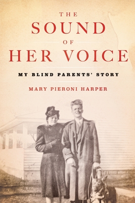 The Sound of Her Voice: My Blind Parents' Story - Mary Pieroni Harper