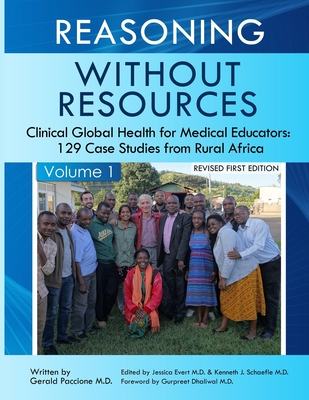 Reasoning Without Resources Volume I: Clinical Global Health for Medical Educators - 129 Case Studies from Rural Africa - Gerald Paccione