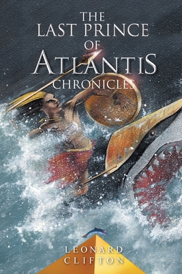 The Last Prince of Atlantis Chronicles Book I - Leonard Clifton