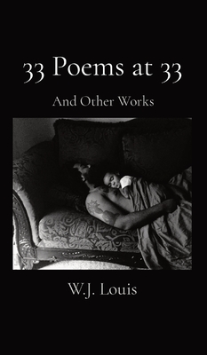 33 Poems at 33: And Other Works - W. J. Louis