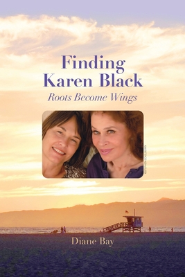 Finding Karen Black: Roots Become Wings - Diane Bay