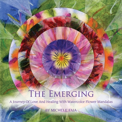 The Emerging; A Journey of Healing with Watercolor Flower Mandalas - Michele Faia