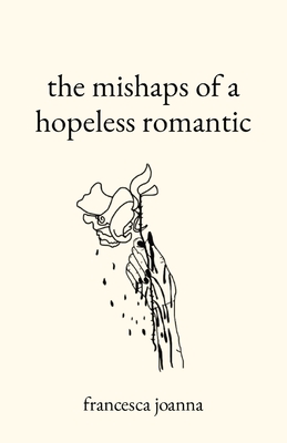 The mishaps of a hopeless romantic - Francesca Joanna