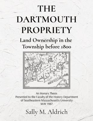 The Dartmouth Propriety: Land Ownership in the Township before 1800 - Sally M. Aldrich