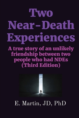 Two Near-Death Experiences: A true story of an unlikely friendship between two people who had NDEs (Third Edition) - Jd Martin
