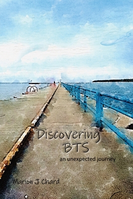 Discovering BTS: An Unexpected Journey - Marion J. Chard
