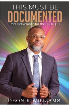 Coperta cărții 'This Must Be Documented: Real Deliverance for the LGBTQ+D - Deon K. Williams'