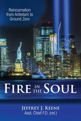 Fire in the Soul: Reincarnation from Antietam to Ground Zero - Jeffrey J. Keene