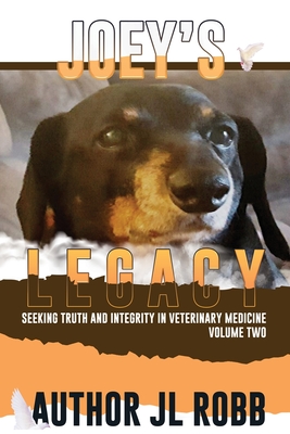 Joey's Legacy Volume Two: Seeking Truth and Integrity in Veterinary Medicine is about the small percentage of bad actors (the Bad Guys) and the - Jl Robb