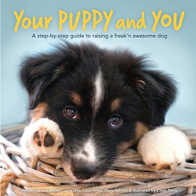 Your Puppy and You: A step-by-step guide to raising a freak'n awesome dog - Laura Leslie Hills