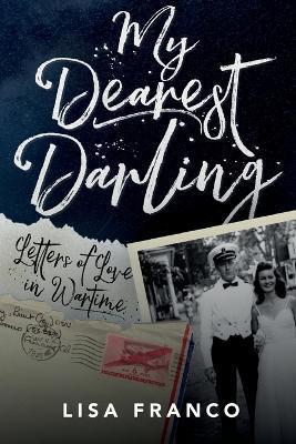 My Dearest Darling: Letters of Love in Wartime - Lisa Franco