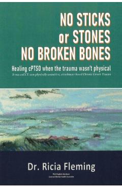 No Sticks or Stones No Broken Bones: Healing cPTSD When the Trauma wasn't Physical - Ricia Fleming