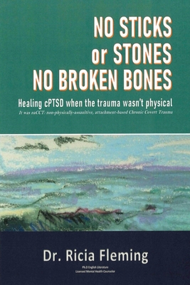 No Sticks or Stones No Broken Bones: Healing cPTSD When the Trauma wasn't Physical - Ricia Fleming