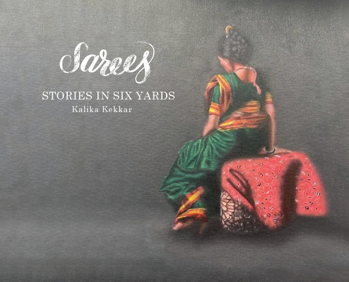 Sarees: Stories in Six Yards - Kalika Kekkar