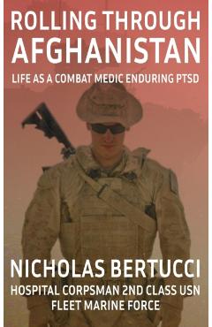 Rolling Through Afghanistan: Life as a Combat Medic Enduring PTSD - Nicholas Bertucci