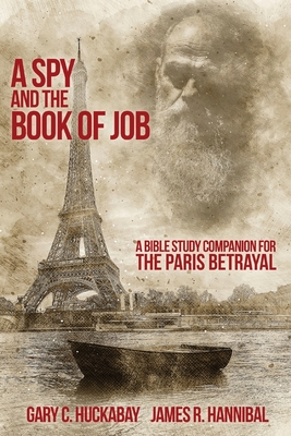 A Spy and the Book of Job: A Bible Study Companion for The Paris Betrayal - Gary C. Huckabay