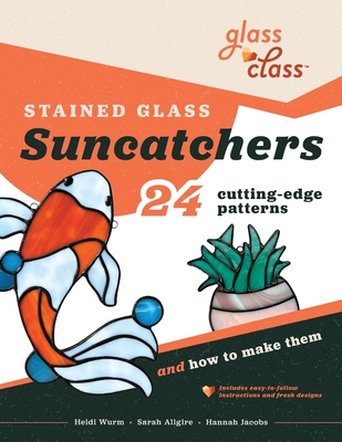 Stained Glass Suncatchers: 24 Cutting-Edge Patterns and How to Make Them - Heidi Wurm