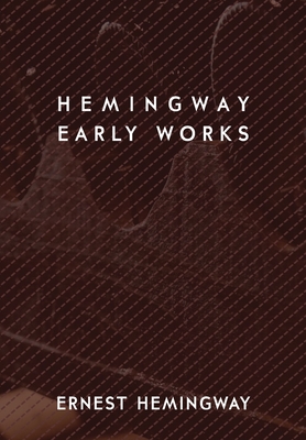 Hemingway: Early Works - Ernest Hemingway