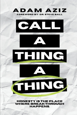 Call A Thing A Thing: Honesty is the place where breakthrough happens. - Adam Aziz