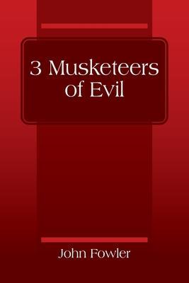 3 Musketeers of Evil - John Fowler
