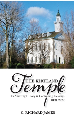 The Kirtland Temple: Its Amazing History & Continuing Blessings (1830-2020) - C. Richard James