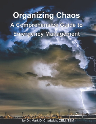 Organizing Chaos: A Comprehensive Guide to Emergency Management - Mark D. Chadwick