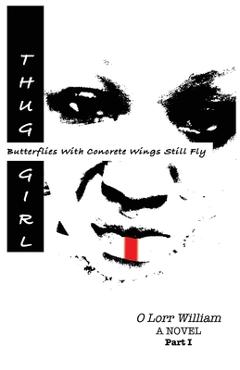 Thug Girl: Butterflies With Concrete Wings Still Fly - O. Lorr William