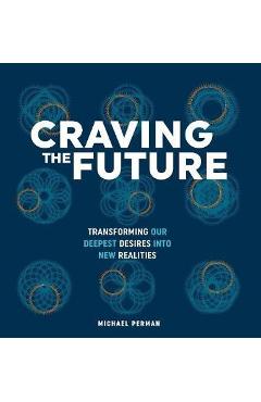 Coperta cărții 'Craving the Future: Transforming Deep Desires - Michael Robert Perman'