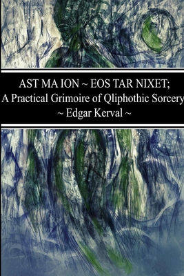 AST MA ION EOS TAR NIXET; A Practical Grimoire of Qliphothic Sorcery - Edgar Kerval