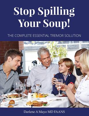 Stop Spilling Your Soup!: The Complete Essential Tremor Solution - Darlene A. Mayo Faans