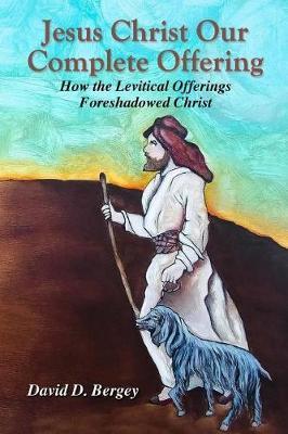 Coperta cărții 'Jesus Christ Our Complete Offering: How the Levitical Offerings Foreshadowed Christ - David D. Bergey'