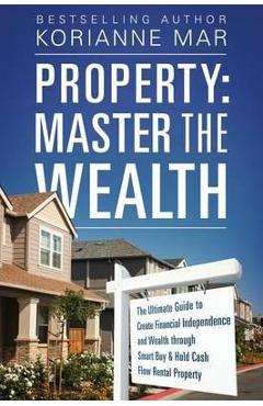 Coperta cărții 'Property: Master the Wealth: The Ultimate Guide to Create Financial Independence and Wealth through Smart Buy & Hold'