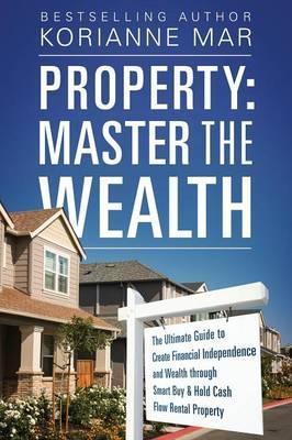 Coperta cărții 'Property: Master the Wealth: The Ultimate Guide to Create Financial Independence and Wealth through Smart Buy & Hold'
